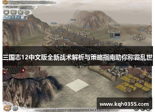 三国志12中文版全新战术解析与策略指南助你称霸乱世