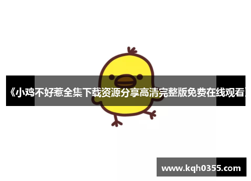 《小鸡不好惹全集下载资源分享高清完整版免费在线观看》
