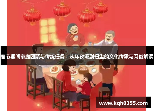 春节期间家庭团聚与传统任务：从年夜饭到扫尘的文化传承与习俗解读